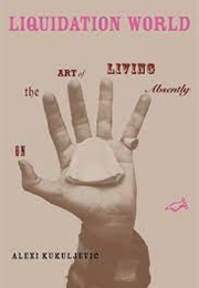 Liquidation World: On the Art of Living Absently (Alexi Kukuljevic)