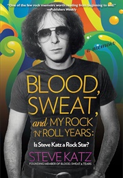 Blood, Sweat, and My Rock'n Roll Years (Steve Katz)