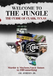 Welcome to the Jungle: The Curse of Clark, Texas (J R Jordan Jr)
