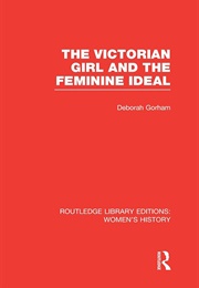 The Victorian Girl and the Feminine Ideal (Deborah Gorham)