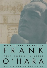 Frank O'Hara: Poet Among Painters (Marjorie Perloff)