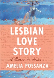 Lesbian Love Story: A Memoir in Archives (Amelia Possanza)