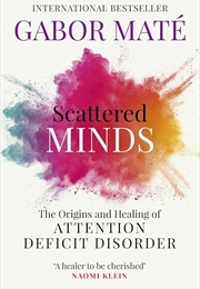 Scattered Minds: The Origins and Healing of Attention Deficit Disorder (Maté, Gabor)