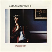 I'm Alright (Loudon Wainwright III)