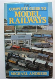 PSL Complete Guide to Model Railways (Michael Andress)