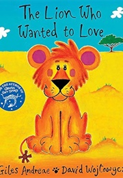 The Lion Who Wanted to Love (Giles Andreae & David Wojtowycz)