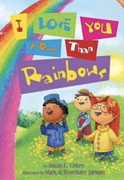 I Love You More Than Rainbows (Susan E. Crites)