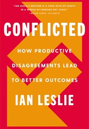 Conflicted: How Productive Disagreements Lead to Better Outcomes (Ian Leslie)