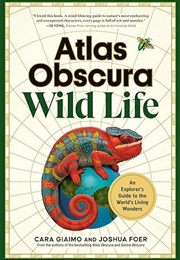 Atlas Obscura: Wild Life (Cara Giaimo, Joshua Foer)