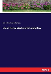 Life of Henry Wadsworth Longfellow (Eric Sutherland Robertson)