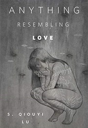 Anything Resembling Love (S. Qiouyi Lu)