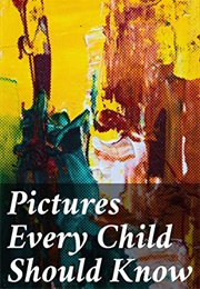 Pictures Every Child Should Know a Selection of the World's Art Masterpieces for Young People (Bacon, Mary Schell Hoke)