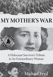 My Mother's War: A Holocaust Survivor's Tribute to an Extraordinary Woman (Michael Fryd)