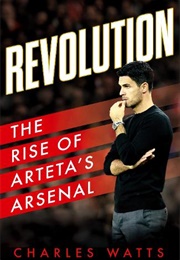 Revolution: The Rise of Arteta's Arsenal (Charles Watts)