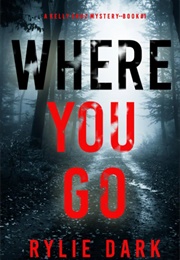 Where You Go (A Kelly Cruz Mystery #1) (Rylie Dark)