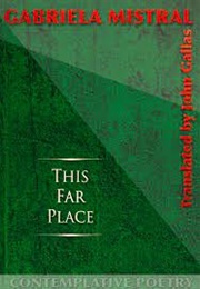 This Far Place (Gabriela Mistral Translated by John Gallas)