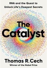 The Catalyst: RNA and the Quest to Unlock Life's Deepest Secrets (Thomas R. Cech)
