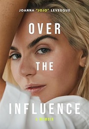 Over the Influence: A Memoir (Joanna "Jojo" Levesque)