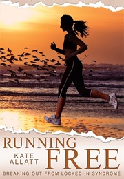 Running Free - Breaking Out From Locked-In Syndrome (Allatt, Kate)