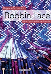 Beginner's Guide to Bobbin Lace (Gillian Dye & Adrienne Thunder)