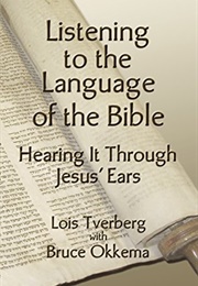 Listening to the Language of the Bible: Hearing It Through Jesus' Ears (TVerberg, Lois)