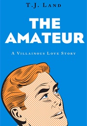 The Amateur: A Villainous Love Story (T.J. Land)