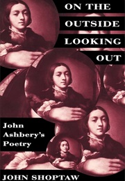 On the Outside Looking Out: John Ashbery's Poetry (John Shoptaw)