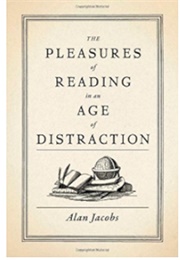 The Pleasures of Reading in an Age of Distraction (Jacobs, Alan)
