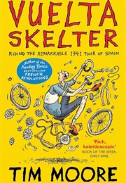 Vuelta Skelter: Riding the Remarkable 1941 Tour of Spain (Tim Moore)
