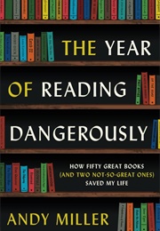 The Year of Reading Dangerously: How Fifty Great Books (And Two Not-So-Great Ones) Saved My Life (Miller, Andy)