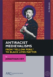 Antiracist Medievalisms: From "Yellow Peril" to Black Lives Matter (Jonathan Hsy)