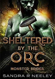 Sheltered by the Orc (Sandra R. Neeley)