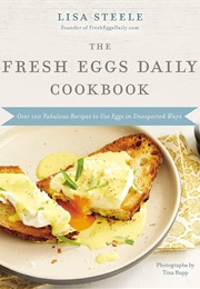 The Fresh Eggs Daily Cookbook (Lisa Steele)