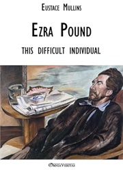 Ezra Pound: This Difficult Individual (Eustace Mullins)