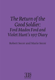 Return of the Good Soldier: Ford Madox Ford & Violet Hunt's 1917 Diary (Hunt & Ford)