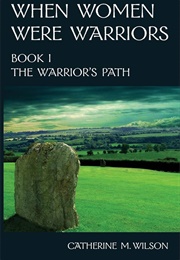 When Women Were Warriors Book I: The Warrior's Path (Wilson, Catherine M.)