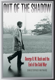Out of the Shadow: George H.W. Bush and the End of the Cold War (Christopher Maynard)