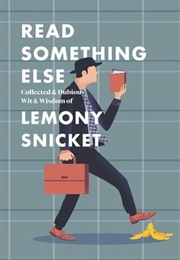Read Something Else: Collected & Dubious Wit & Wisdom of (Lemony Snicket)