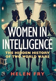 Women in Intelligence: The Hidden History of Two World Wars (Helen Fry)