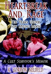 Heartbreak and Rage: Ten Years Under Sun Myung Moon (Gordon Neufeld)