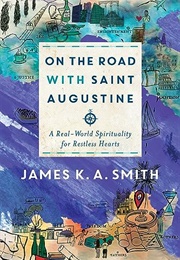 On the Road With Saint Augustine: A Real-World Spirituality for Restless Hearts (Smith, James K. A.)