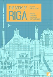 The Book of Riga: A City in Short Fiction (Ed. Becca Parkinson & Eva Eglaja-Kristsone)