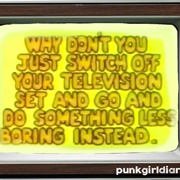Why Don't You Just Switch off Your Television Set and Go and Do Something Less Boring Instead?