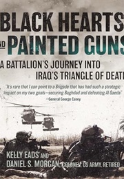 Black Hearts and Painted Guns: A Battalion's Journey Into Iraq's Triangle of Death (Kelly Eads)