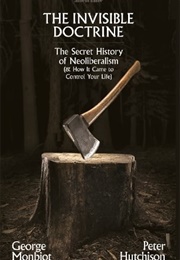 The Invisible Doctrine: The Secret History of Neoliberalism (George Monbiot, Peter Hutchinson)