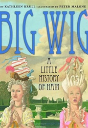 Big Wig: A Little History of Hair (Kathleen Krull)
