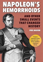 Napoleon&#39;s Hemorrhoids: And Other Small Events That Changed History (Phil Mason)