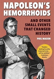 Napoleon's Hemorrhoids: And Other Small Events That Changed History (Phil Mason)