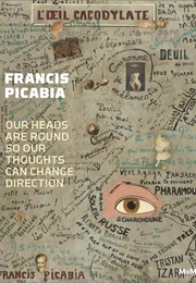 Francis Picabia: Our Heads Are Round So Our Thoughts Can Change Direction (Edited by Anne Umland & Others)