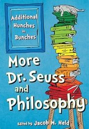 More Dr. Seuss and Philosophy: Additional Hunches in Bunches (Edited by Jacob M. Held)